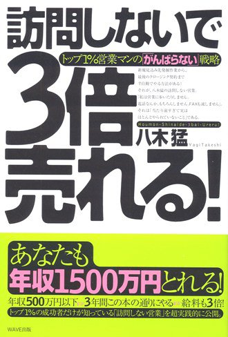 訪問しないで3倍売れる!―トップ1%営業マンの「がんばらない」戦略