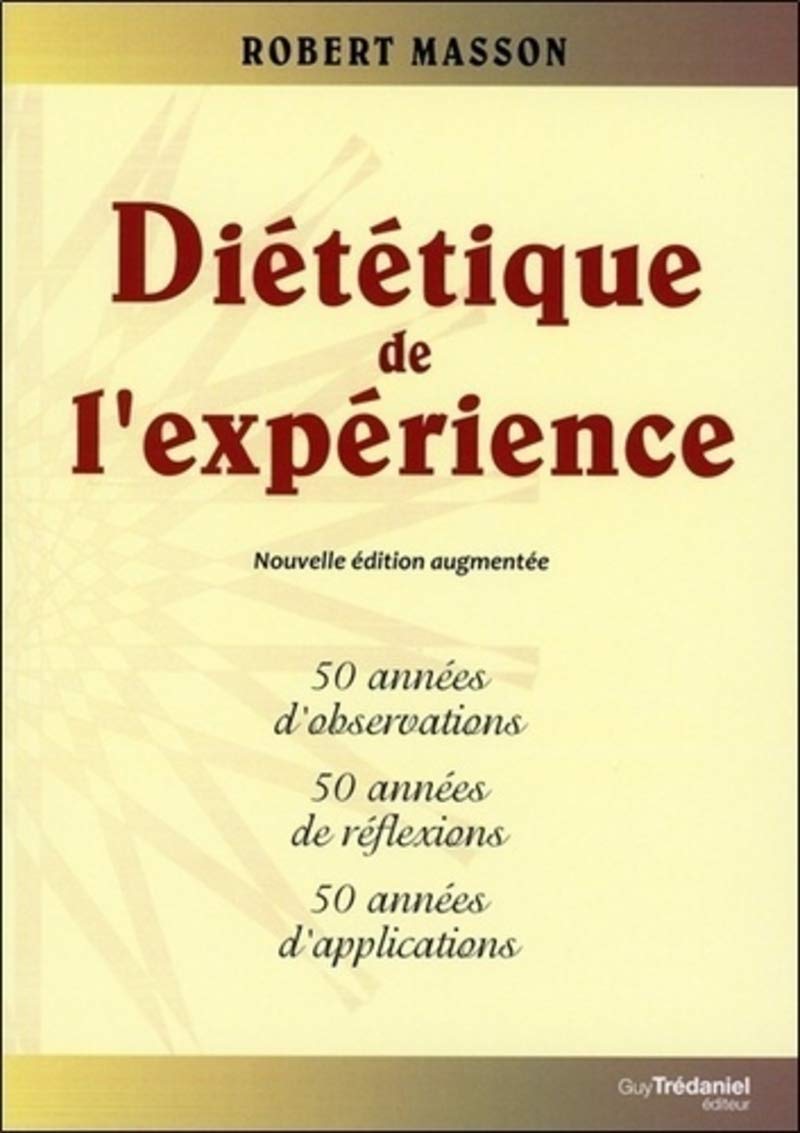 Diététique de l'expérience: 50 années d'observations, 50 années de réflexions, 50 années d'applications