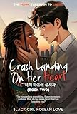 Crash Landing On Her Heart : An AMBW Interracial Second Chance Love Novel (A Black Girl Korean Love Series Book 2)