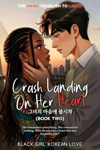 Crash Landing On Her Heart : An AMBW Interracial Second Chance Love Novel (A Black Girl Korean Love Series Book 2)