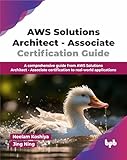 AWS Solutions Architect - Associate Certification Guide: A comprehensive guide from AWS Solutions Architect - Associate certification to real-world applications (English Edition)