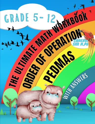 The Ultimate Workbook of Order of Operations (PEDMAS, BEDMAS) For Grade 5 to Grade 12: Practice the Correct Sequence of Steps for Evaluating Math Expressions