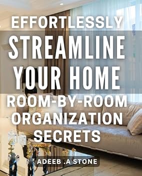 Paperback Effortlessly Streamline Your Home: Room-by-Room Organization Secrets: Transform Your Living Spaces with Simple and Effective Room-by-Room Decluttering Techniques Book
