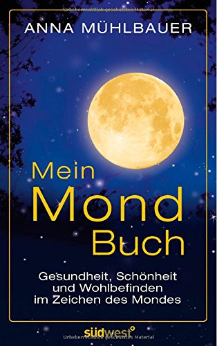 Mein Mondbuch: Gesundheit, Schönheit und Wohlbefinden im Zeichen des Mondes Mein Mondbuch: Gesundheit, Schönheit und Wohlbefinden im Zeichen des Mondes