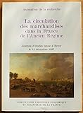  La circulation des marchandises dans la France de l\'Ancien Régime. Actes de la journée d\'études tenue à Bercy le 12 décembre1997