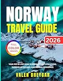 Norway Travel Guide 2026: Your Step-by-step Guide To Norway's Best Attractions, Outdoor Adventures, And Cultural Experiences (Valen Dreygar Travel Guides)