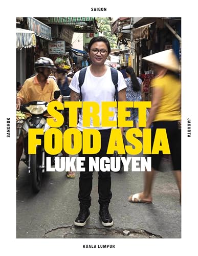 Luke Nguyen's Street Food Asia: Saigon, Bangkok, Kuala Lumpur, Jakarta