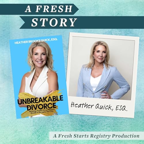 Fresh Reads: UNBREAKABLE DIVORCE: The Winning Divorce Guide Every Woman Needs to Reclaim Her Life with Heather Quick, ESQ.