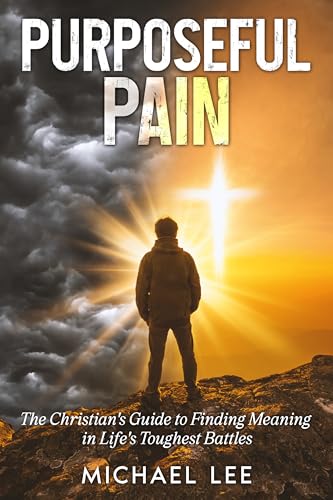 Purposeful Pain : The Christian's Guide to Finding Meaning in