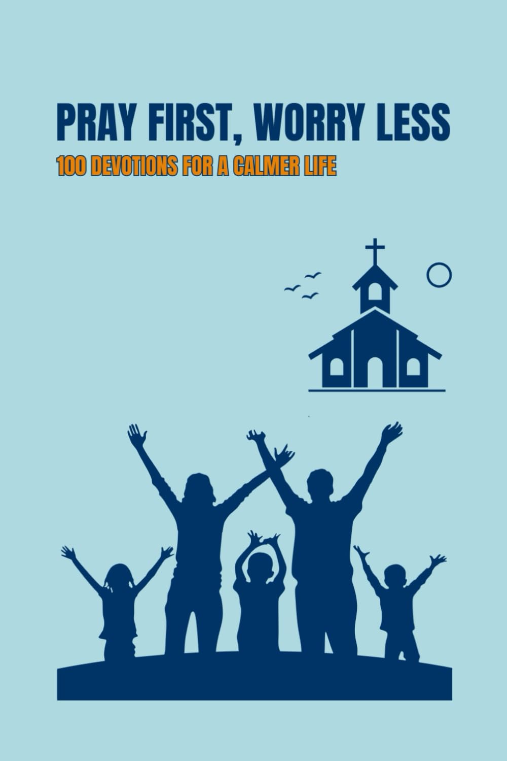 Pray First, Worry Less: 100 Daily Devotions to Overcome Anxiety and Find Peace