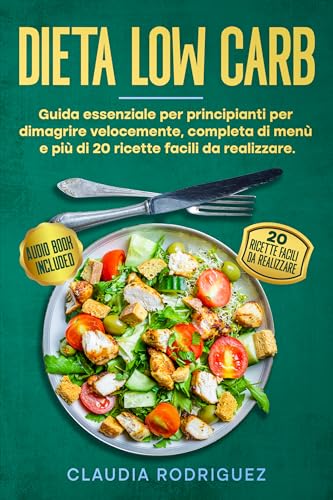 Dieta Low Carb trasforma il grasso in energia con la dieta proteica: Guida essenziale per principianti per dimagrire velocemente, ricette in equilibrio incluse (Diete e salute)