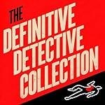 Cover of The Definitive Detective Collection: Novels and Stores Featuring Sherlock Holmes; Auguste Dupin; Alan Grant; and Father Brown