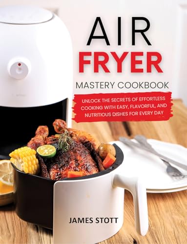 Air Fryer Mastery Cookbook: Unlock the Secrets…