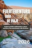 FUERTEVENTURA Guía de viaje 2026: Explora pueblos emblemáticos, playas secretas y una emocionante vida nocturna