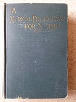 A Medical Dictionary for Nurses: Giving the Definition, Pronunciation, and Derivation of Terms Used in Medicine, Together with Supplementary Tables of Weights, Measures, Chemical Symbols, Etc., Arrang B06Y6FB8K8 Book Cover