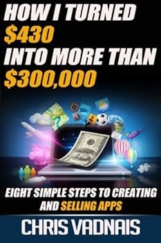 Paperback How I Turned $430 into More Than $300,000: Eight Simple Steps to Creating and Selling Apps Book