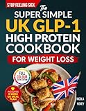 The Super Simple UK GLP-1 High Protein Cookbook for Weight Loss: 100 Gut Friendly Recipes, 6 Week Meal Plan, Shopping Lists and Lifestyle Tips to Stop Feeling Sick (Recipe Cookbooks)