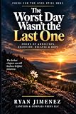 The Worst Day Wasn't the Last One: Poems of Addiction, Recovery, Relapse & Hope
