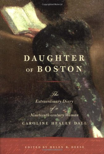 Daughter Of Boston The Extraordinary Diary Of Anineteenth Century Woman Caroline Healey Dall