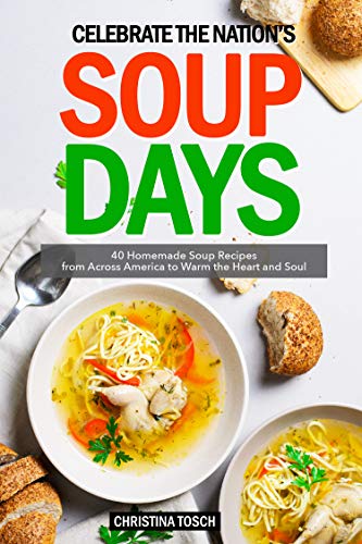 Celebrate the Nation's Soup Days: 40 Homemade Soup Recipes from