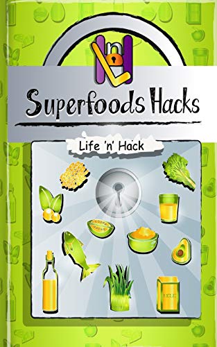 Superfoods Hacks: 15 Simple Practical Hacks to Get Healthy and Stay Healthy with Superfoods
