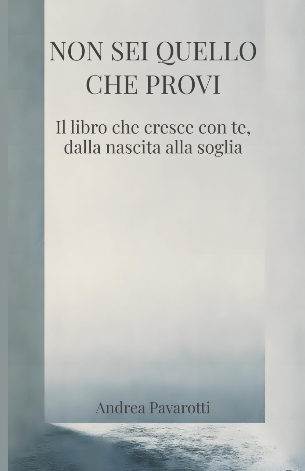 NON SEI QUELLO CHE PROVI: Il libro che cresce con te, dalla nascita alla soglia
