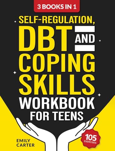 Self-Regulation, DBT and Coping Skills Workbook for Teens: 3 Books in 1 - Tools for Mastering Emotions, Improving Self-Control a