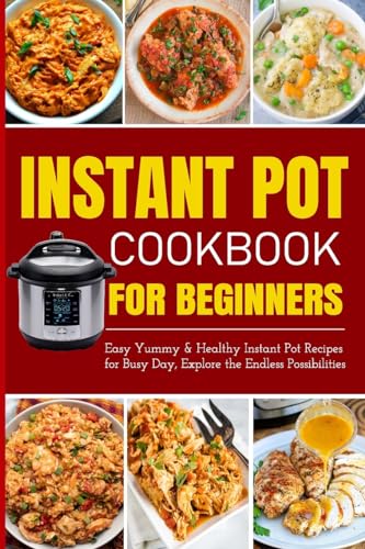 Instant Pot Cookbook for Beginners Easy Yummy and Healthy Instant Pot Recipes for Busy Day: Instant Pot Recipes for Busy Days, Step By Step for Simple and Homemade Meals