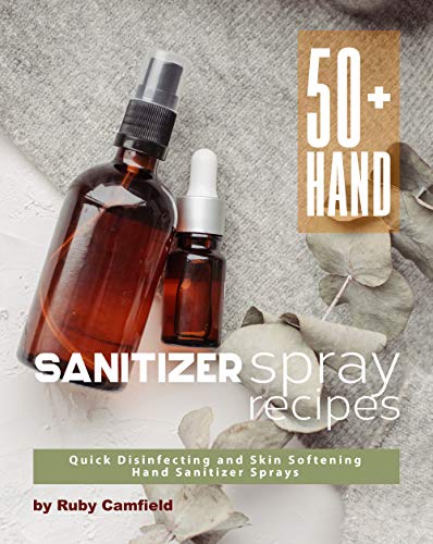 50+ Hand Sanitizer Spray Recipes: Quick Disinfecting and Skin Softening Hand Sanitizer Sprays