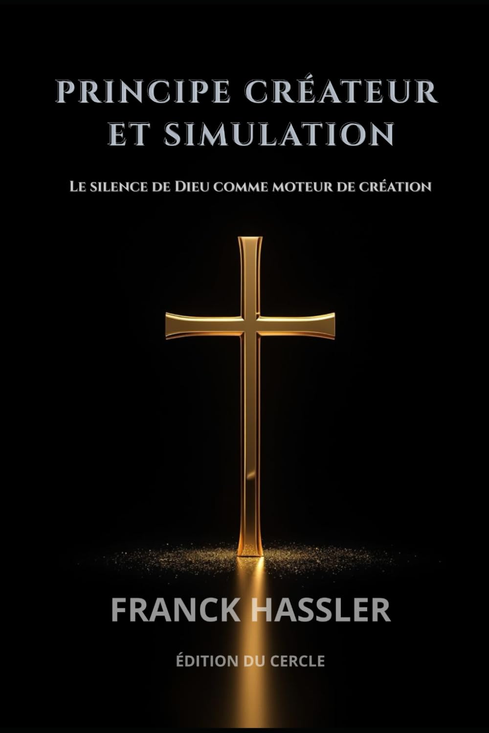 PRINCIPE CRÉATEUR ORIGINEL ET SIMULATION: Le silence de Dieu comme moteur de création (BLACK&GOLD)