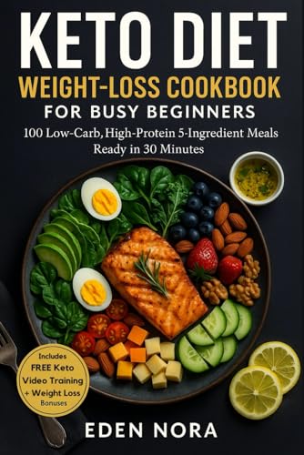 Keto Diet Weight-Loss Cookbook For Busy Beginners: 100 Low-Carb, High-Protein 5-Ingredient Meals Ready In 30 Minutes (Cookbooks, Health & Wellness, Me