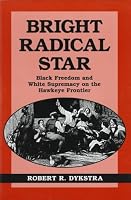 Bright Radical Star: Black Freedom and White Supremacy on the Hawkeye Frontier 0813823080 Book Cover