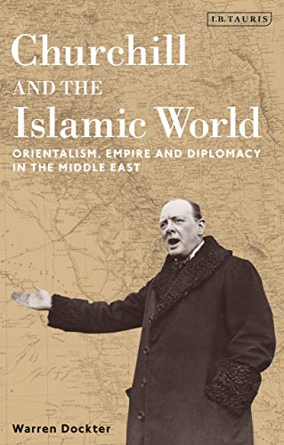 Churchill and the Islamic World: Orientalism, Empire and Diplomacy in the Middle East