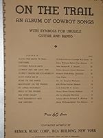 On the Trail, An Album of Cowboy Songs (with Symbols for Ukulele, Guitar and ban B002J0A3DS Book Cover