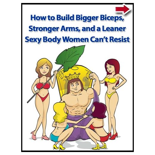 How to Build Bigger Biceps, Stronger Arms, and a Leaner Sexy Body Women Can’t Resist (Health and Fitness, Strength Training Exercises and Muscle Mass Made Simple Workout Series Book 1)