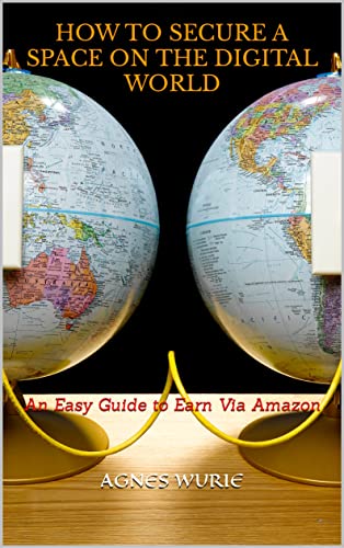 HOW TO SECURE A SPACE ON THE DIGITAL WORLD : An Easy Guide to Earn Via Amazon (English Edition)