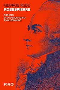 Robespierre. Ritratto di un democratico rivoluzionario