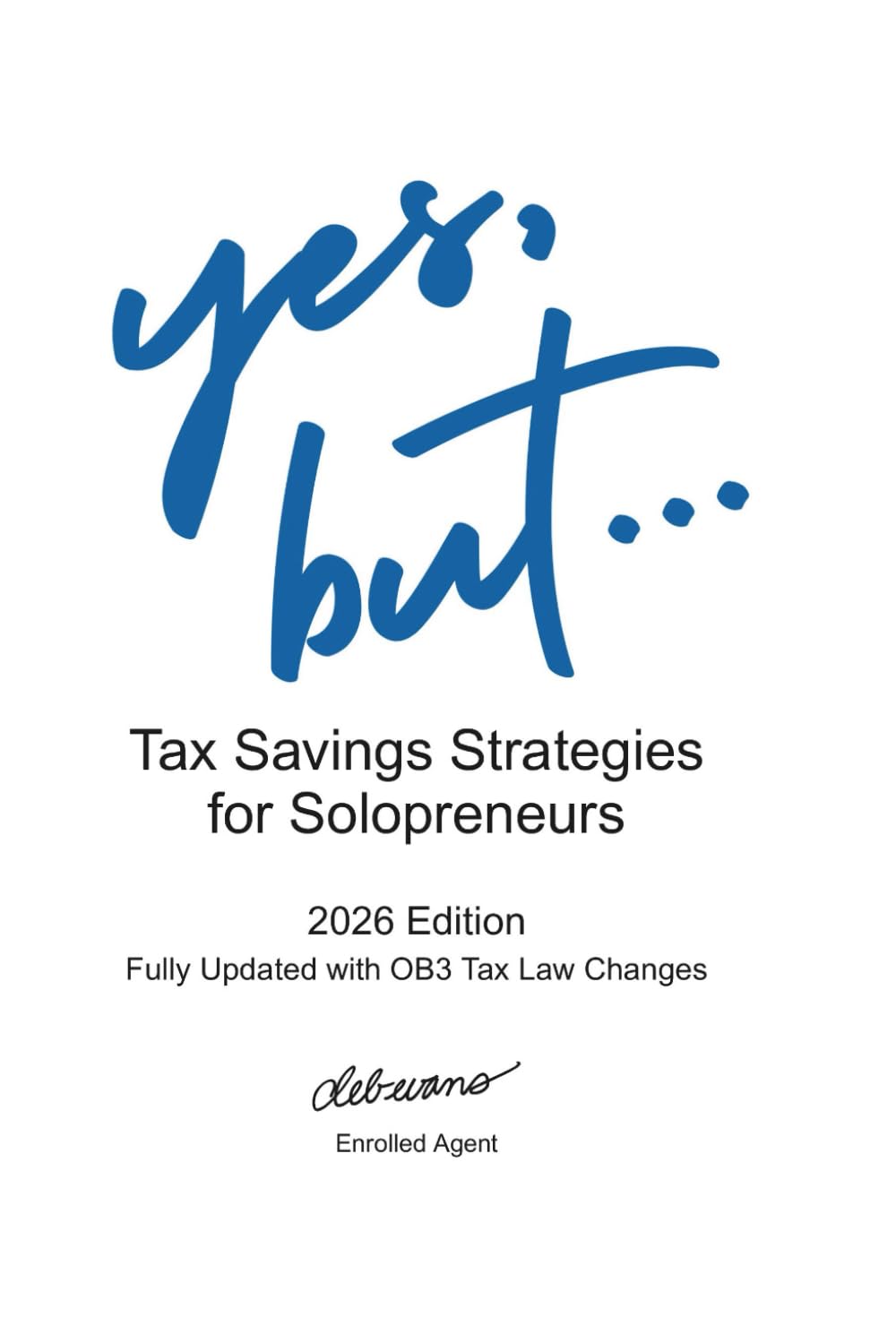 Yes, But...Tax Savings Strategies for Solopreneurs: 2026 Edition Fully Updated with OB3 Tax Law Changes