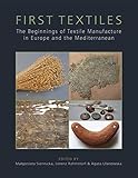 First Textiles: The Beginnings of Textile Production in Europe and the Mediterranean: The Beginnings of Textile Manufacture in Europe and the Mediterranean (Ancient Textiles Book 32)