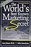 The World's Best Known Marketing Secret: Building Your Business By Referral