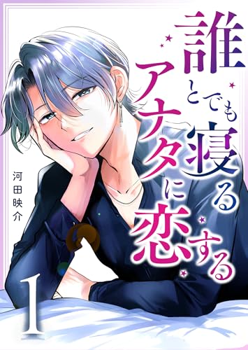 誰とでも寝るアナタに恋する（１） (GANMA!)