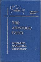 A HISTORICAL ACCOUNT OF THE APOSTOLIC FAITH: A Trinitarian-Fundamental Evangelistic Organization; Its Origin, Functions, Doctrinal Heritage, and Departmental Activities of Evangelism B000I2F64A Book Cover