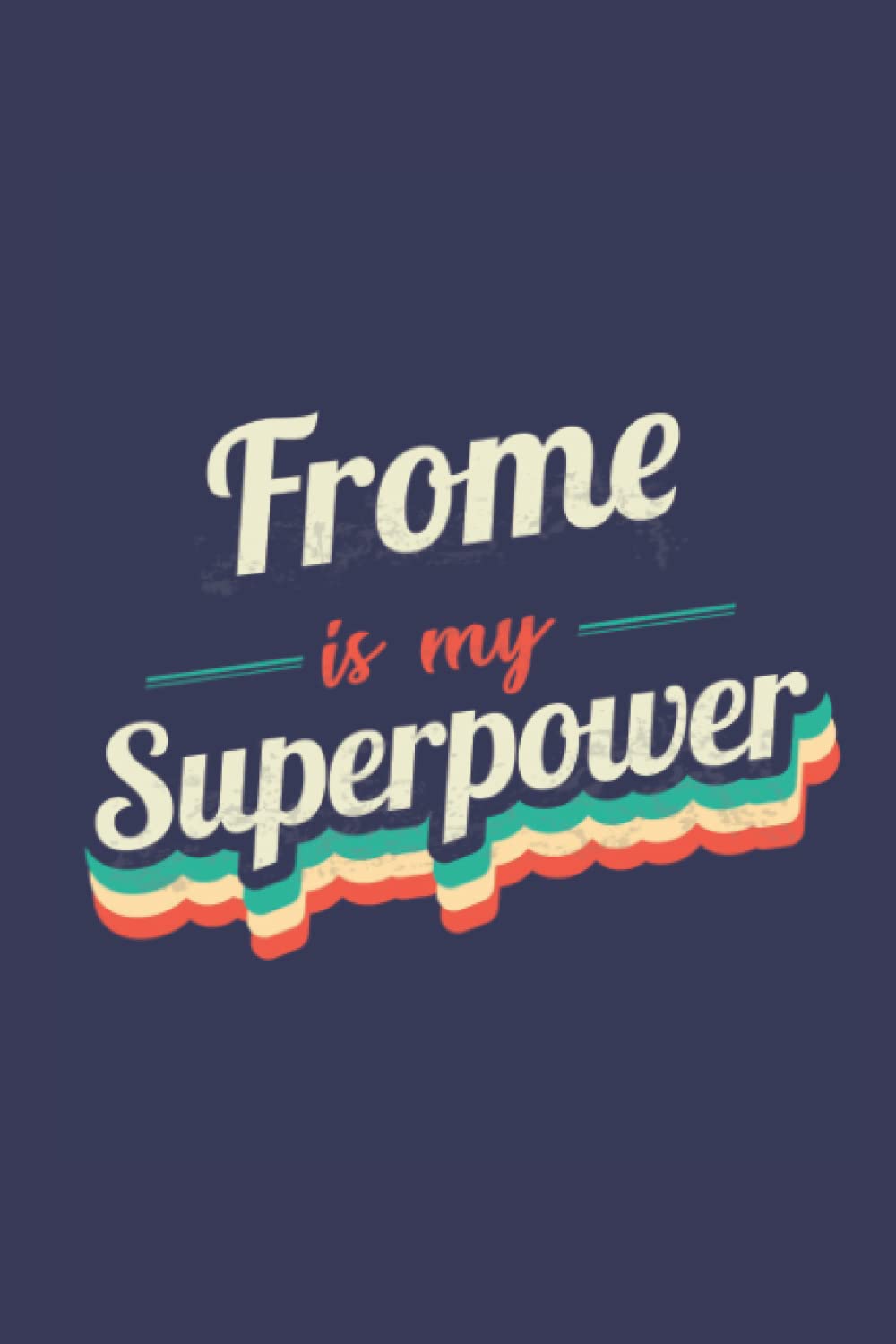 Frome Is My Superpower: A 6x9 Inch Softcover Diary Notebook With 110 Blank Lined Pages. Funny Frome Journal to write in. Frome Gift and SuperPower Design Slogan