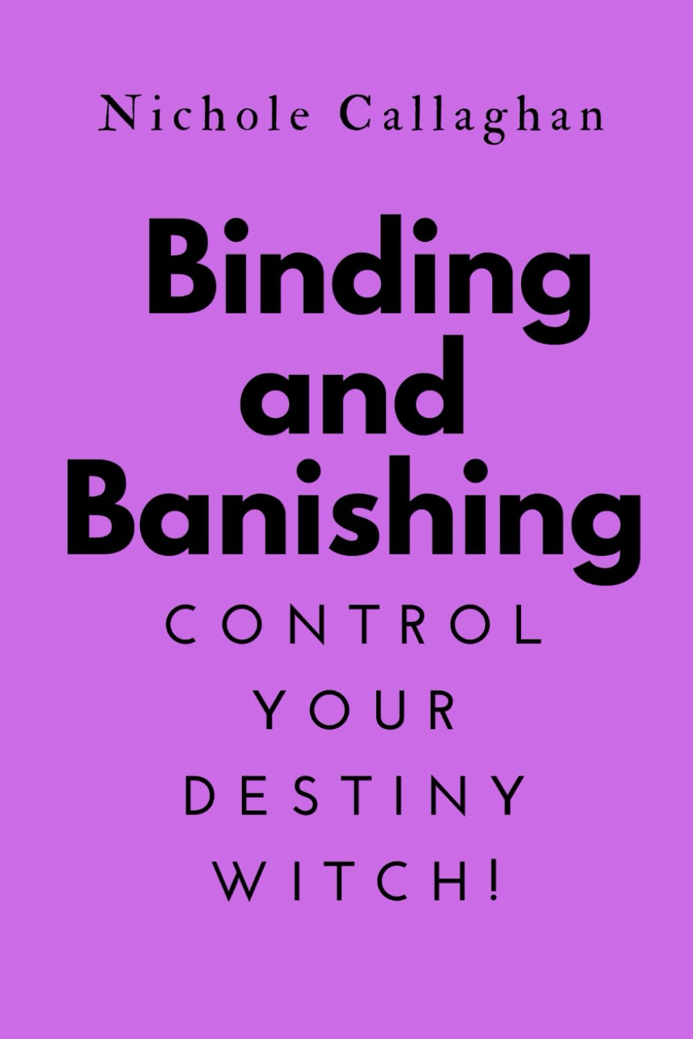 Binding and Banishing: Control Your Destiny WITCH!