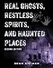 Real Ghosts, Restless Spirits, and Haunted Places