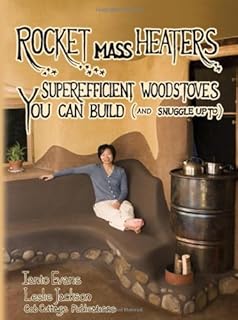 Rocket Mass Heaters: Superefficient Woodstoves YOU Can Build