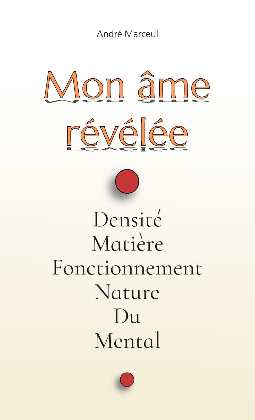 Mon âme révélée: Densité Matière fonctionnement Nature Du Mental