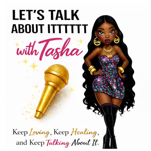 Let&rsquo;s Talk About It with Tasha - " Let's Talk About Itttttt ! " cover art