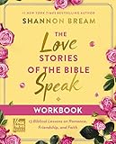The Love Stories of the Bible Speak Workbook: 13 Biblical Lessons on Romance, Friendship, and Faith