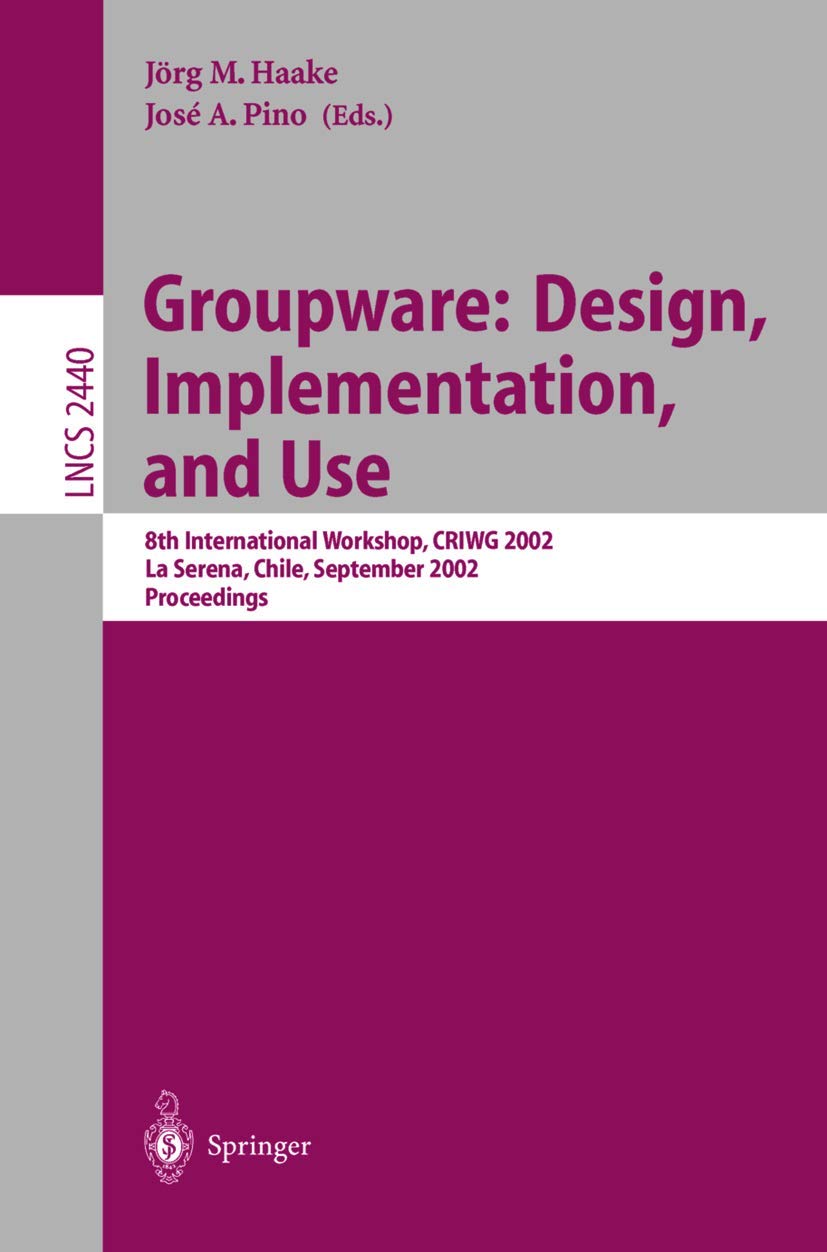 Groupware: Design, Implementation, and Use: 8th International Workshop, CRIWG 2002, La Serena, Chile, 1.-4. September 2002, Proceedings: 2440
